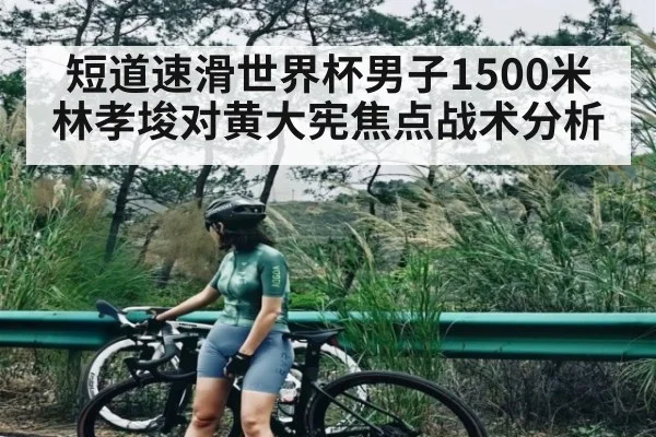 短道速滑世界杯男子1500米林孝埈对黄大宪焦点战术分析